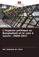 L'impasse Politique Au Bangladesh Et La Voie à Suivre : 2009-2017 Helal Buch