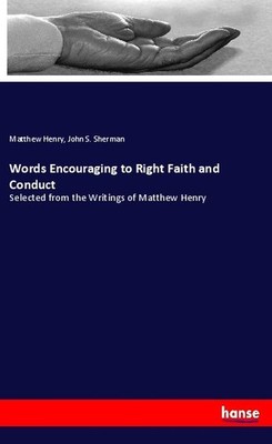 Words Encouraging to Right Faith and Conduct Matthew Henry