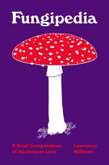 Fungipedia by Lawrence Millman (Hardback Book)