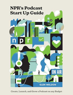 NPR#s Podcast Startup Guide: Create, Launch, and Grow a - Hardback NEW Weldon, G