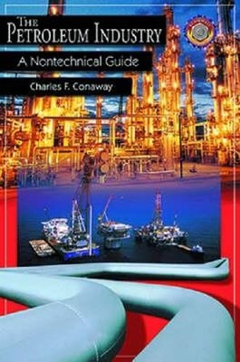 Petroleum Industry: A Nontechnical Guide (Pennwe by Charles F Conaway 0878147632