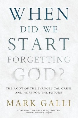 When Did We Start Forgetting God?: The Root of the Evangelical Crisis and Hope f
