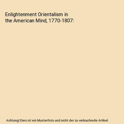 Enlightenment Orientalism in the American Mind, 1770-1807, Pangborn, Matthew H.