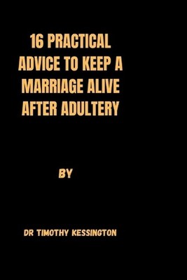 16 Practical Advice to Keep a Marriage Alive After Adultery. by Dr Timothy Kessi