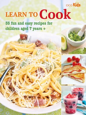 Learn to Cook | 35 Fun and Easy Recipes for Children Aged 7 Years + | Cico Books