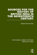 Sources for the History of British India in the Seventeenth Century, Paperbac...