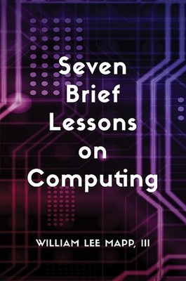 Seven Brief Lessons on Computing by William Lee Mapp, III Paperback Book