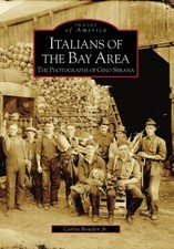ITALIANS OF THE BAY AREA: THE PHOTOGRAPHS OF GINO SBRANA By Bowden Carlos Jr.
