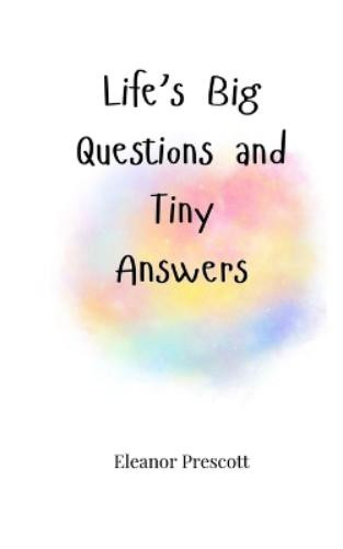 Eleanor Prescott Life's Big Questions and Tiny Answers (Tascabile)