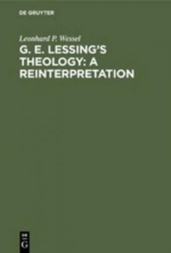 G. E. Lessing's Theology: A Reinterpretation A Study In The