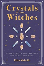 Crystals for Witches: Rituals, Spells, and Prac, Mabelle,.