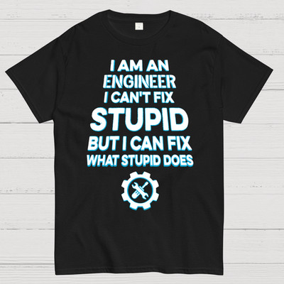 I Am An Engineer I Cant Fix Stupid Funny T-Shirt Size S-4XL
