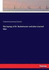 The Sayings of Dr. Bushwhacker and other Learned Men by Frederick Swartwout Cozz