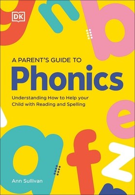 DK Super Phonics A Parent's Guide to Phonics: Understanding How to Help Your Chi