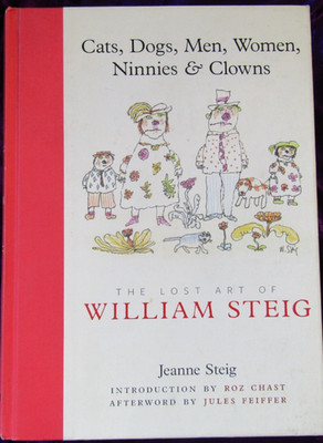 Cats, Dogs, Men, Women, Ninnies & Clowns: The Lost Art of William Steig by...