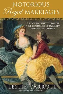 Notorious Royal Marriages: A Juicy Journey Through Nine Centuries of Dynasty...