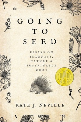 Going to Seed | Essays on Idleness, Nature, and Sustainable Work | Neville