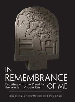In Remembrance of Me: Feasting with the Dead in the Ancient Middle East by J. Da