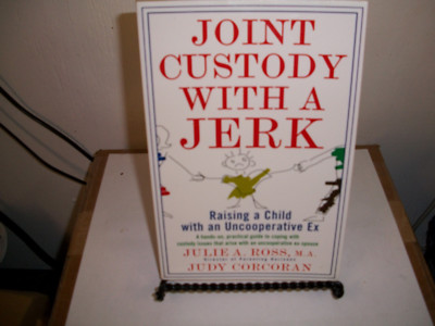 Joint Custody with a Jerk : Raising a Child with an Uncooperative Ex, a Hands on