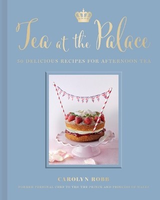 Tea at the Palace: 50 Delicious Recip..., Robb, Carolyn