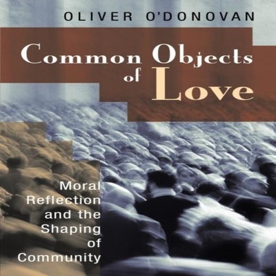 Common Objects of Love Moral Reflection and the Shaping of Commun