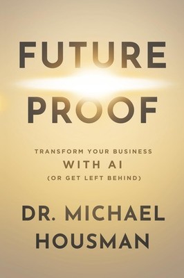 Future Proof: Transform your Business with AI (or Get Left Behind)