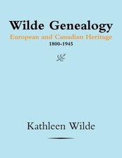 Wilde Genealogy: European and Canadian Heritage 1800-1945 by Kathleen Wilde