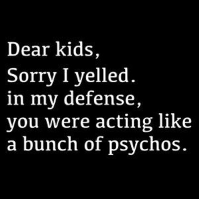Dear Kids Sorry I Yelled In My Defense You Were Acting Bunch Of Psychos MAGNET