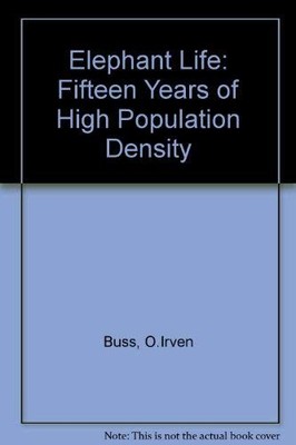ELEPHANT LIFE: FIFTEEN YEARS OF HIGH POPULATION DENSITY By Irven O. Buss **NEW**