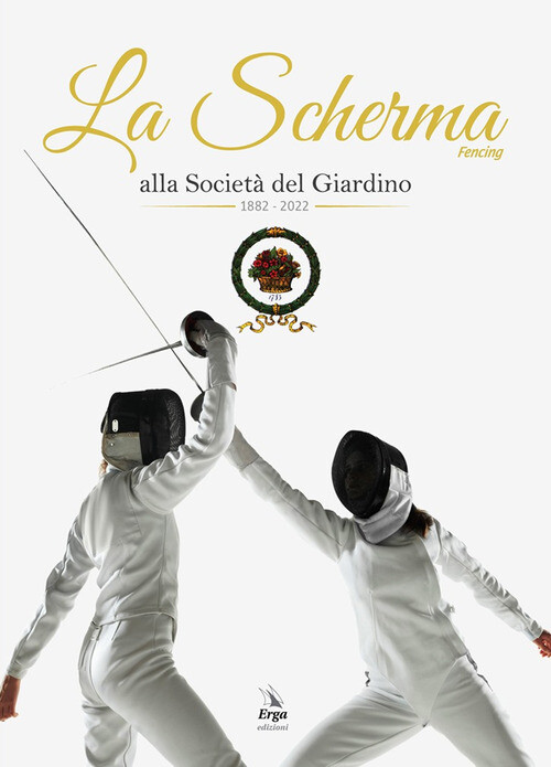 Scherma. Fencing Alla Società Del Giardino 1882 - 2022 -  - 2023