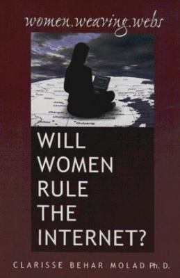 Women Weaving Webs : Will Women Rule the Internet? by Dr. Clarisse Behar Molad