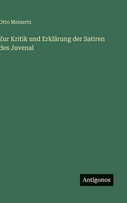 Zur Kritik und Erklrung der Satiren des Juvenal by Otto Meinertz (German) Hardco