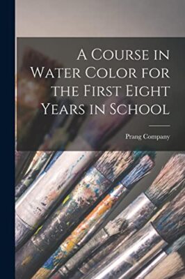 Prang Company - A Course in Water Color for the First Eight Years in S - X555z