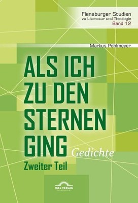 Als ich zu den Sternen ging. Zweiter Teil: Gedichte (Flensburger Studien zu