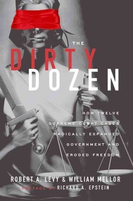 Dirty Dozen : How Twelve Supreme Court Cases Radically Expanded Government an...
