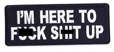 I'm Here To F**k Sh*t Up Iron On Embroidered Patch 4''X1 1/2''