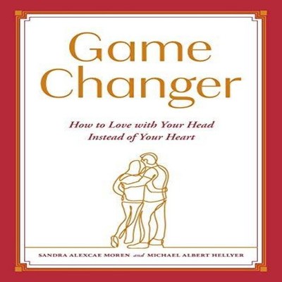 Game Changer How to Love with Your Head Instead of Your Heart San
