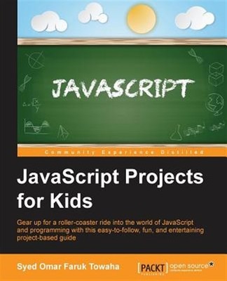 Javascript Projects for Kids : Gear Up for a Roller-coaster Ride into the Wor...