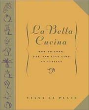 La Bella Cucina: How to Cook, Eat, and Live Like an Italian by Viana La Place, G
