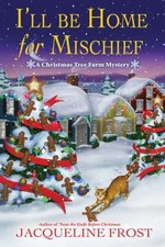 I'll Be Home for Mischief : A Christmas Tree Farm Mystery Jacquel