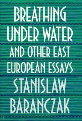 Breathing Under Water and Other East European Essays by Baranczak, Stanislaw