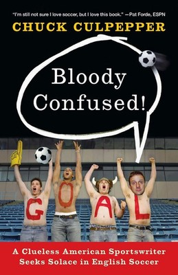 Bloody Confused! A Clueless American Sportswriter Seeks Solace in English Soccer
