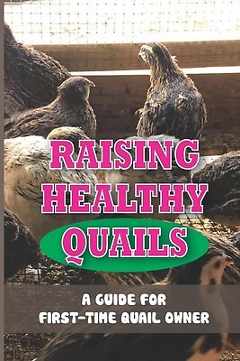 Raising Healthy Quails Guide For First-Time Quail Owner Every by McMann Lucretia - Picture 1 of 1