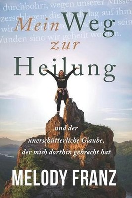 Mein Weg zur Heilung: und der unersch?tterliche Glaube, der mich dorthin gebrach