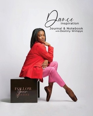 Dance Inspiration: Journal & Notebook with Destiny Wimpye by Once Upon A. Dance 