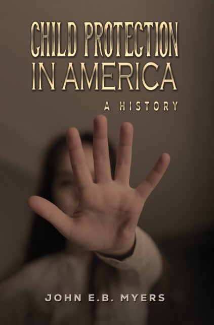 Child Protection in America A History by John E.B. Myers (Paperback Book)