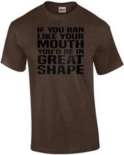 If you ran like your mouth you'd be in great shape - funny sarcastic t-shirt