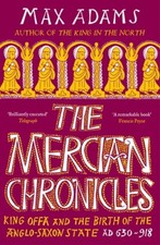The Mercian Chronicles: King Offa and the Birth of the Anglo-Saxon State, AD