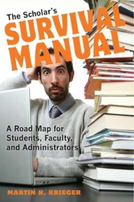 The Scholar's Survival Manual: A Road Map for Students, Faculty, and by Krieger