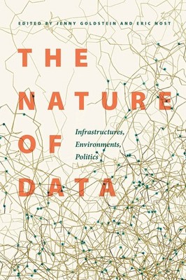 The Nature of Data: Infrastructures, Environments, Politics by Goldstein